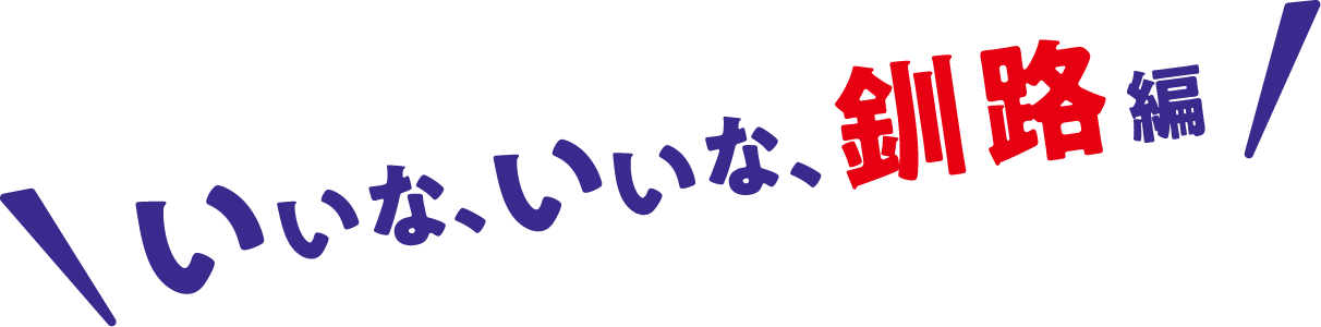 いいな、いいな、釧路編