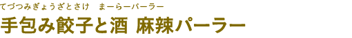 手包み餃子と酒 麻辣パーラー（てづつみぎょうざとさけ まーらーパーラー）