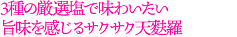 3種の厳選塩で味わいたい旨味を感じるサクサク天麩羅