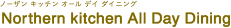 Northern kitchen All Day Dining（ノーザンキッチン オール デイ ダイニング）