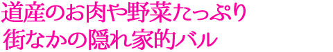 道産のお肉や野菜たっぷり街なかの隠れ家的バル