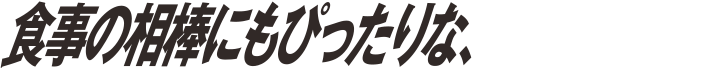 食事の相棒にもぴったりな、