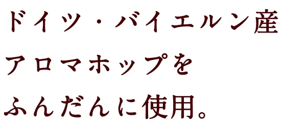 ドイツ・バイエルン産 アロマホップをふんだんに使用。